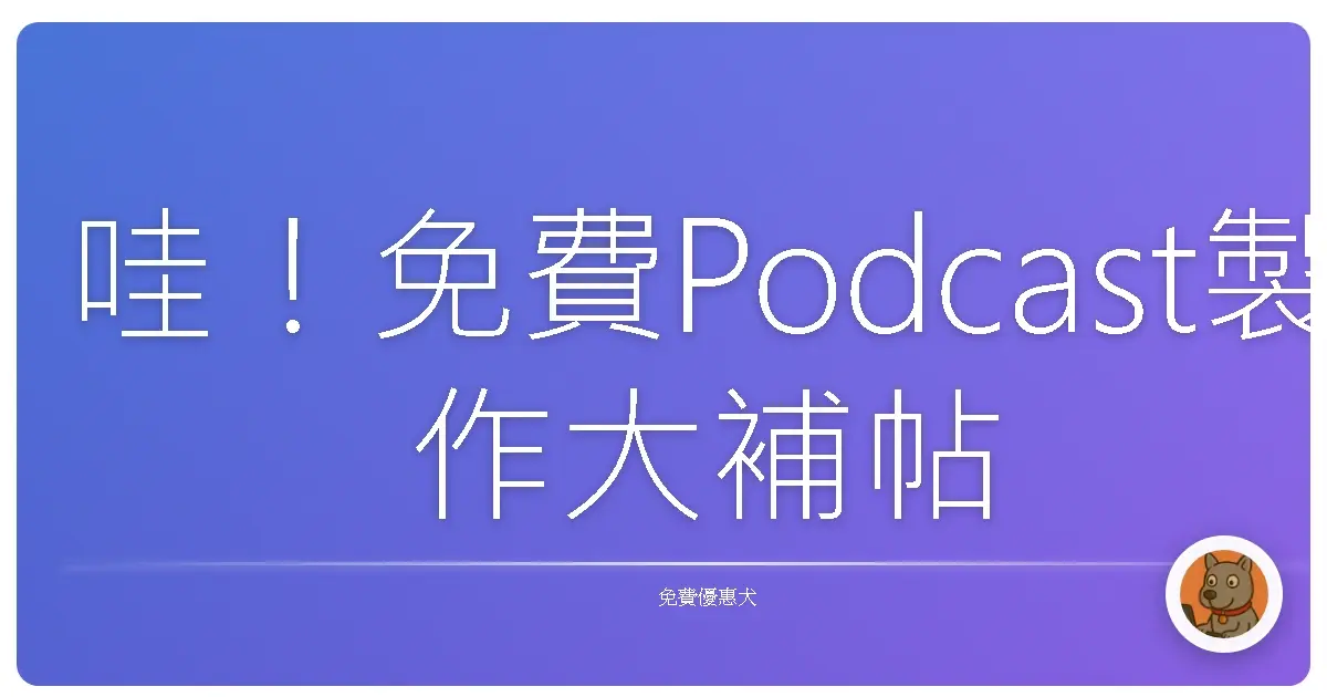 哇！免費Podcast製作大補帖，讓你輕鬆開麥講