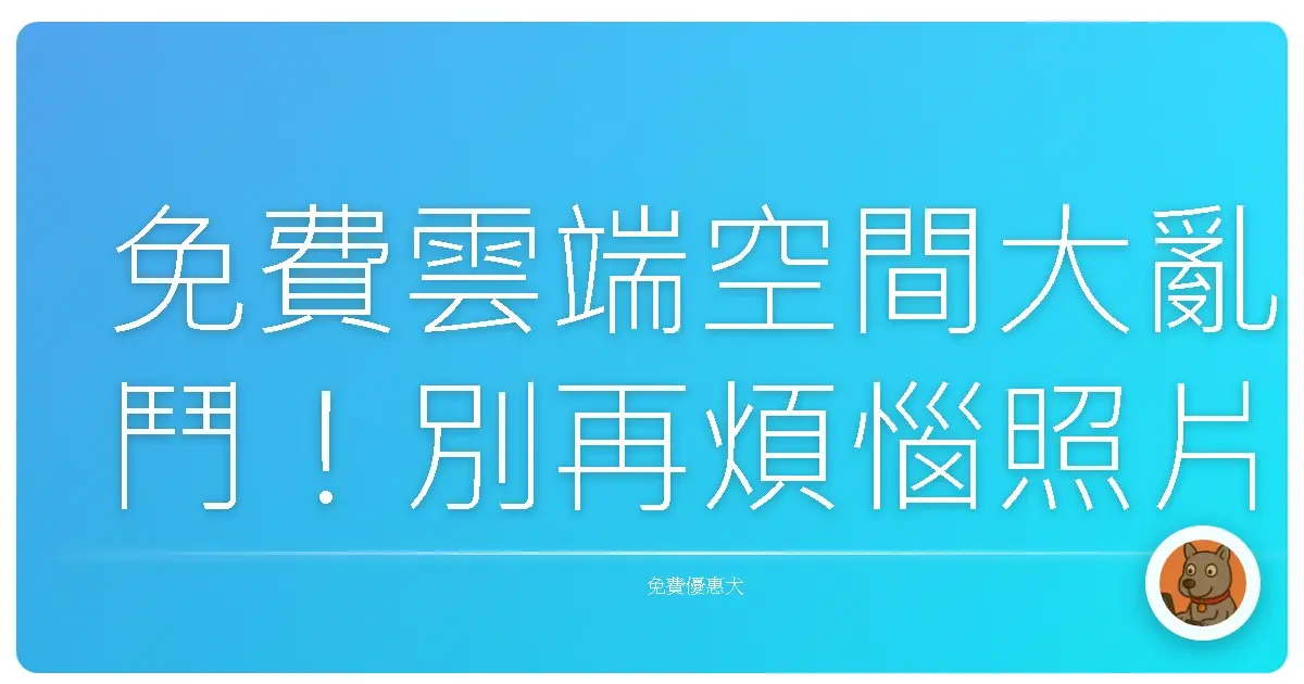 免費雲端空間大亂鬥!別再煩惱照片沒地方放啦~