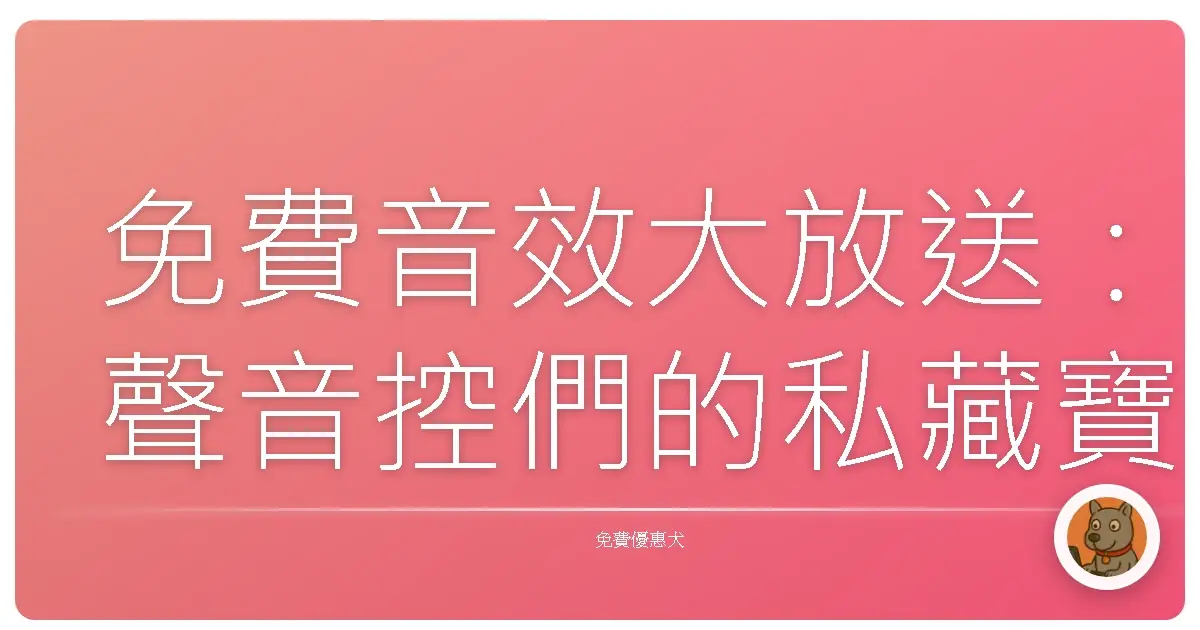 免費音效大放送：聲音控們的私藏寶庫大公開！