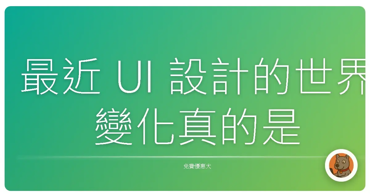 最近 UI 設計的世界變化真的是超級快