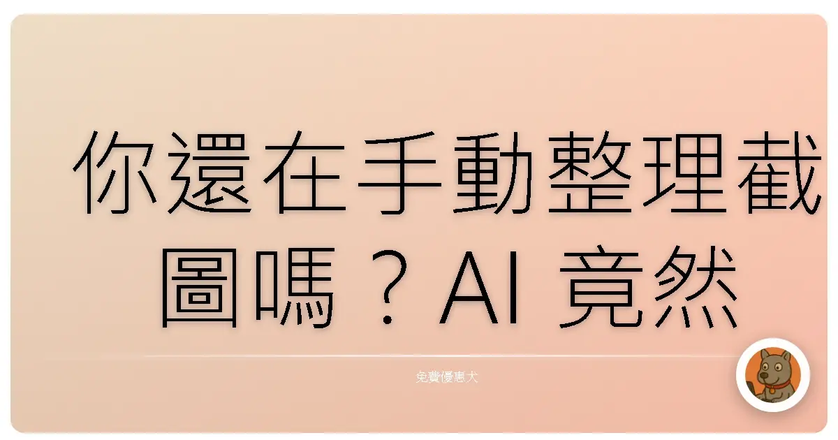你還在手動整理截圖嗎？AI 竟然可以免費幫你秒完成