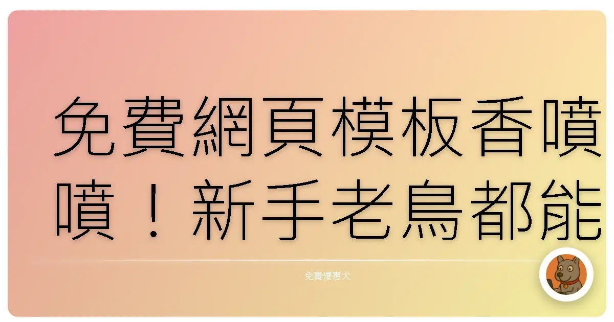 免費網頁模板香噴噴！新手老鳥都能輕鬆打造專業網站啦！