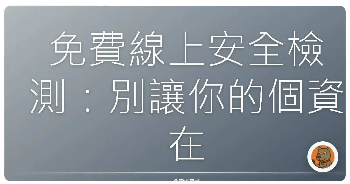 免費線上安全檢測：別讓你的個資在網路上裸奔！