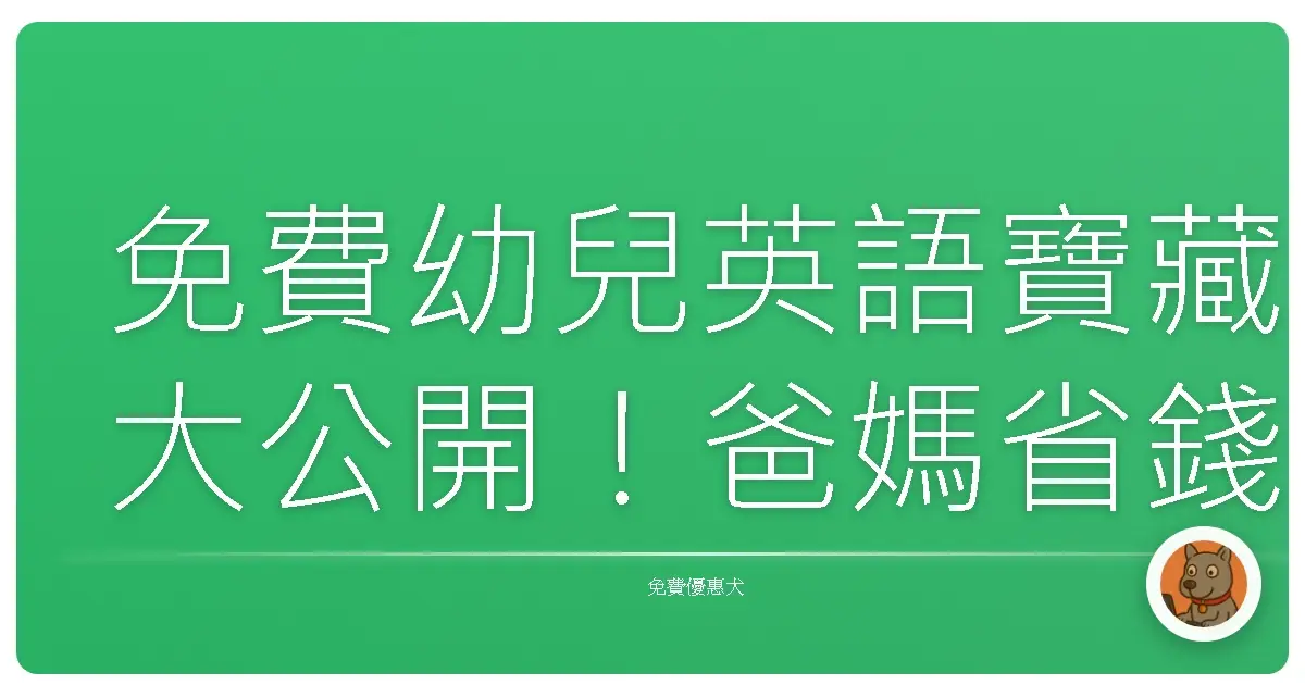 免費幼兒英語寶藏大公開！爸媽省錢又能讓孩子快樂學英文的秘密基地