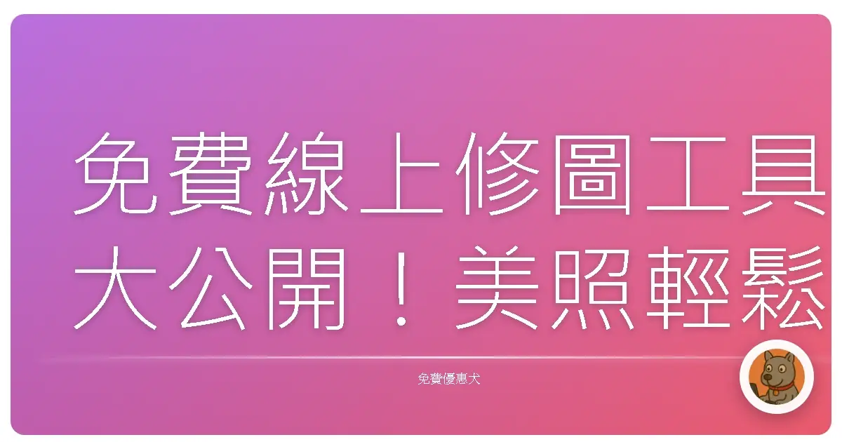 免費線上修圖工具大公開！美照輕鬆Get，妳也能成為P圖高手！
