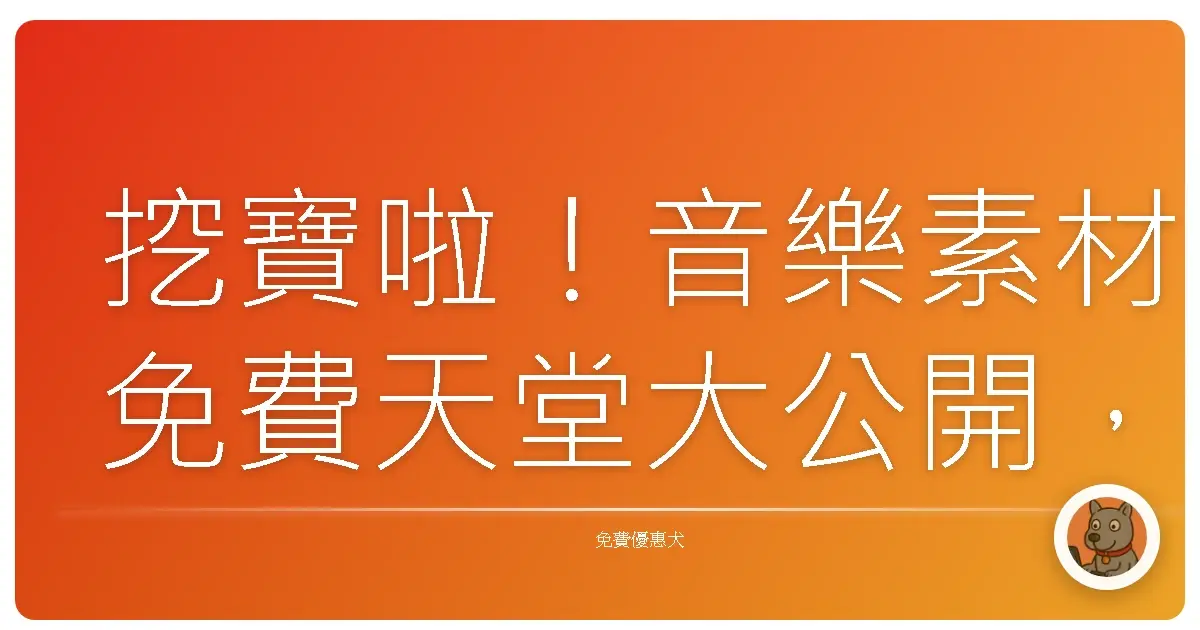 挖寶啦!音樂素材免費天堂大公開,讓你的創作直接起飛!