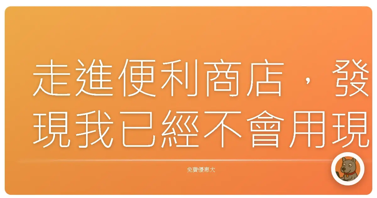 走進便利商店，發現我已經不會用現金了