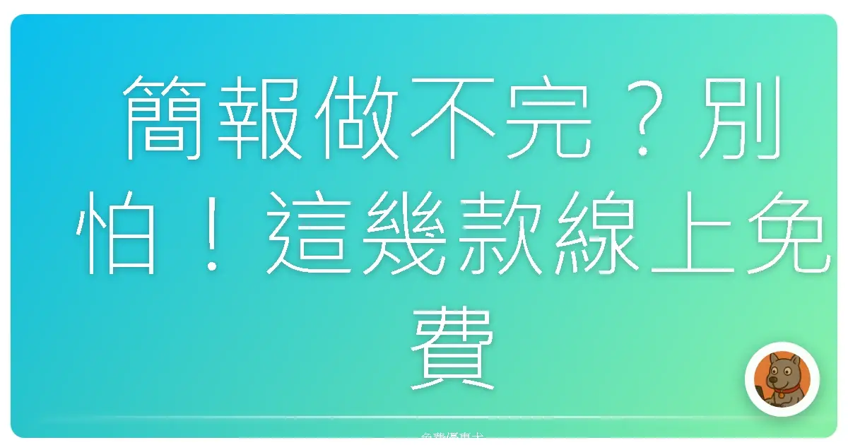 簡報做不完？別怕！這幾款線上免費工具讓你輕鬆變身簡報達人