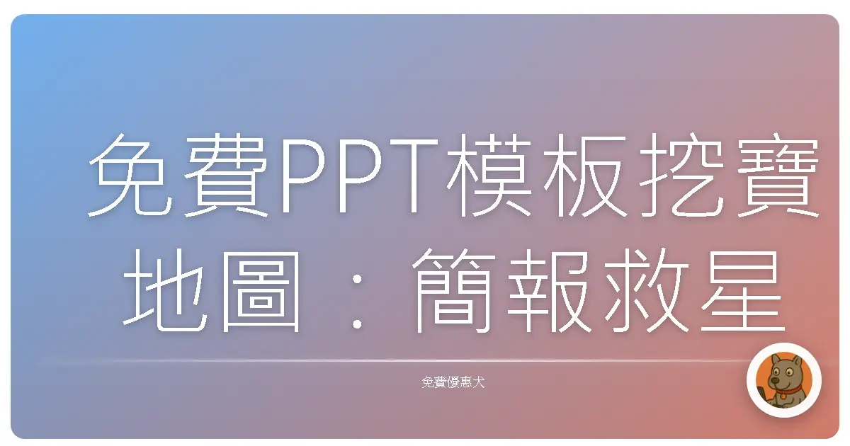免費PPT模板挖寶地圖：簡報救星都在這！