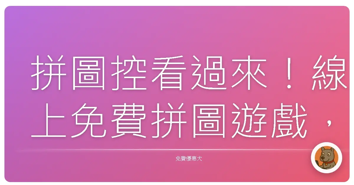 拼圖控看過來！線上免費拼圖遊戲，療癒你的每一個空閒時光