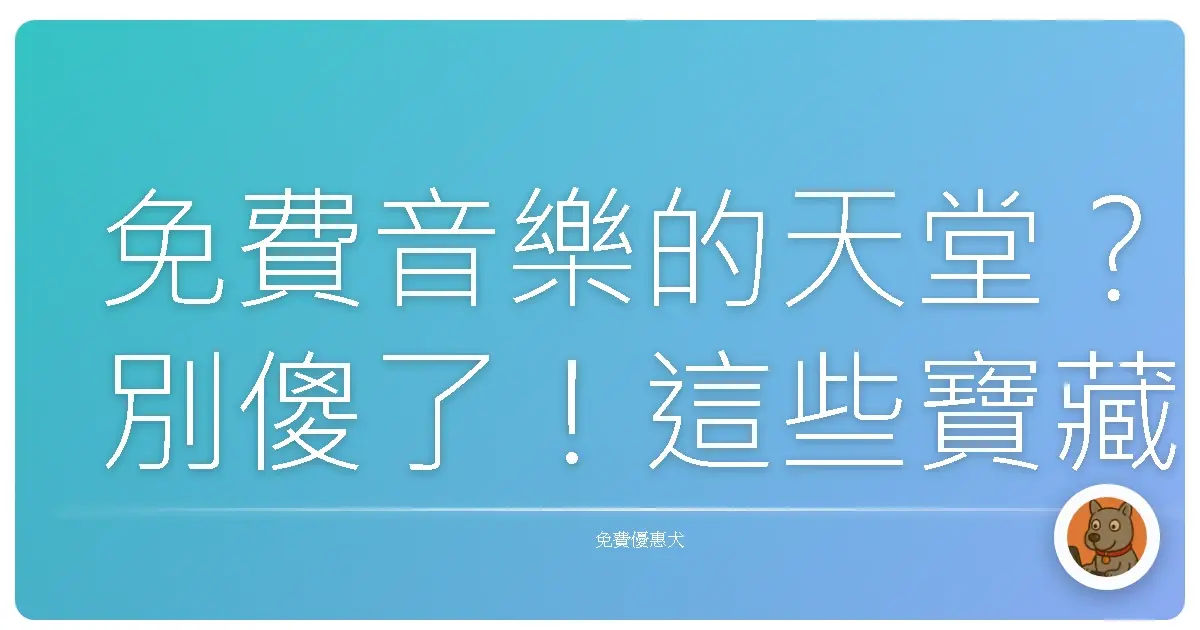免費音樂的天堂？別傻了！這些寶藏網站偷偷告訴你