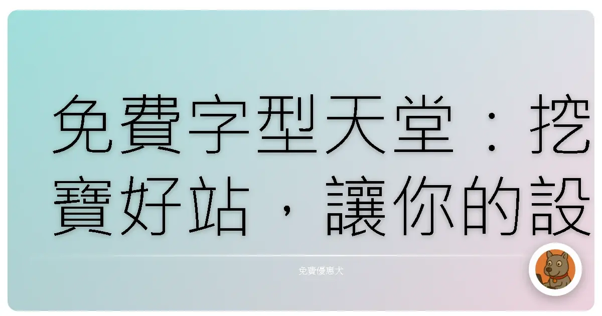 免費字型天堂：挖寶好站，讓你的設計質感大爆發！
