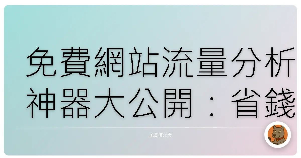 免費網站流量分析神器大公開:省錢也能洞悉你的網站!