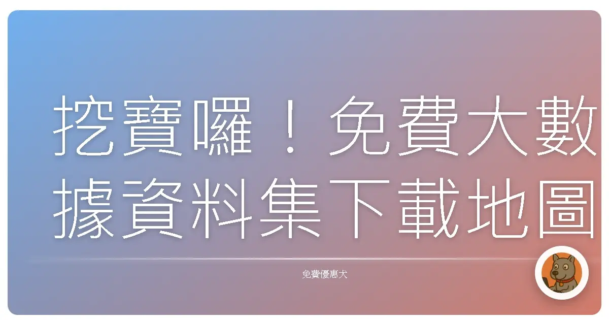 挖寶囉！免費大數據資料集下載地圖，讓你資料分析功力Level Up！
