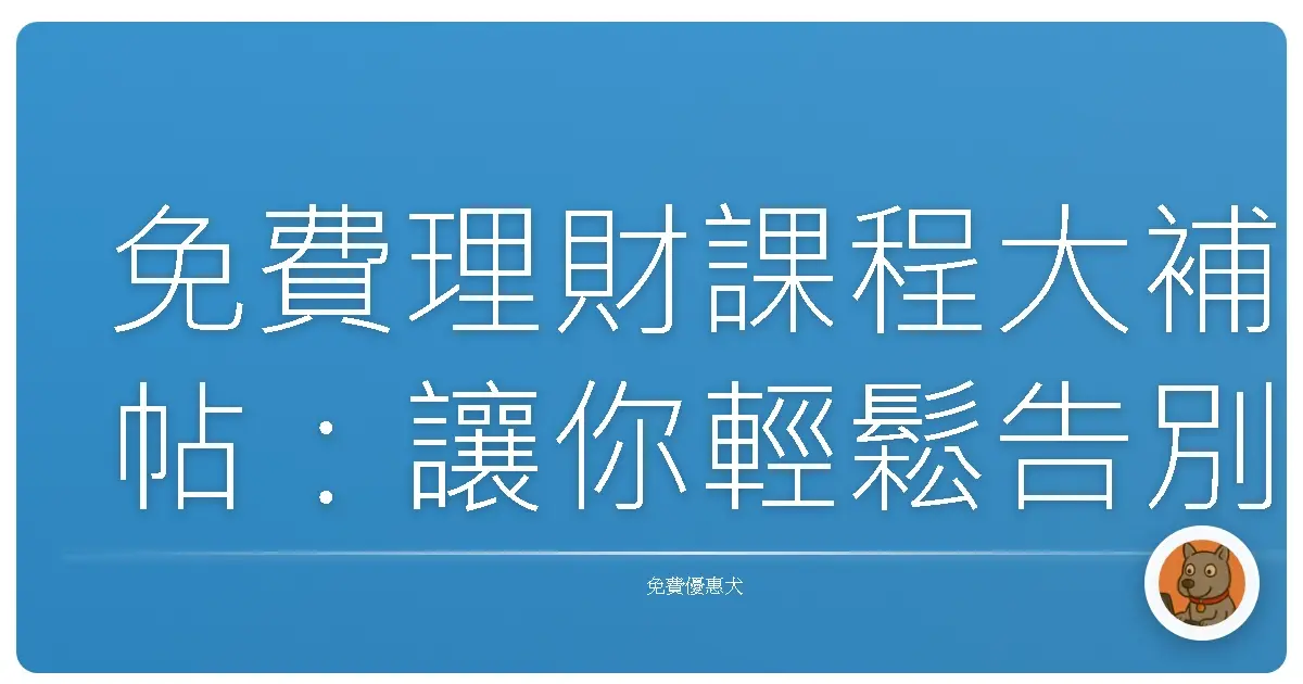 免費理財課程大補帖：讓你輕鬆告別月光族，擁抱財富自由！