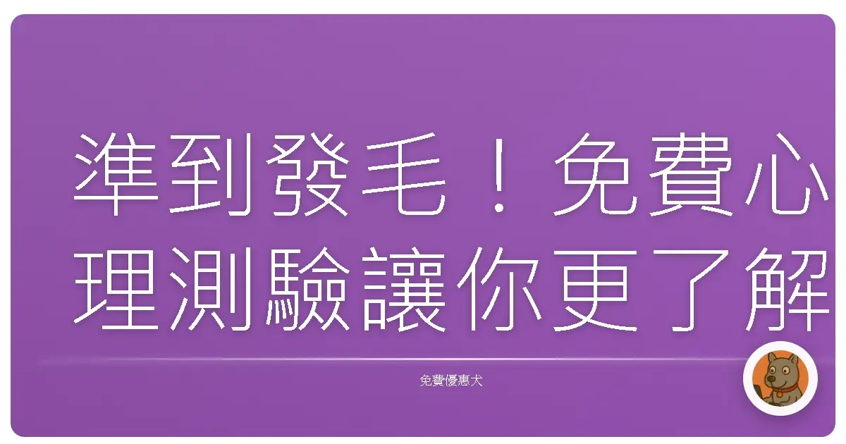 準到發毛！免費心理測驗讓你更了解自己，找到屬於你的命定解答！